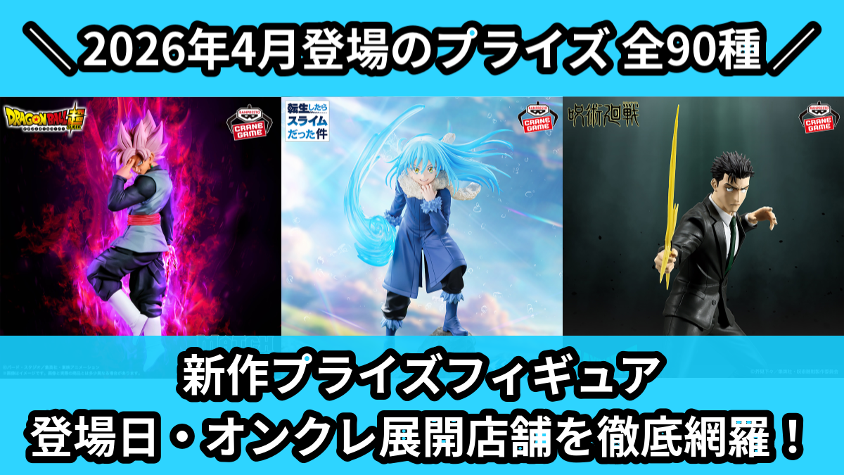 新作プライズフィギュア 登場日・オンクレ展開店舗を徹底網羅！