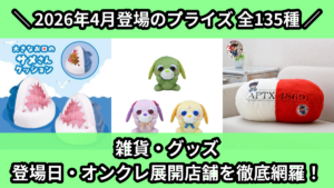 雑貨・グッズ 登場日・オンクレ展開店舗を徹底網羅！