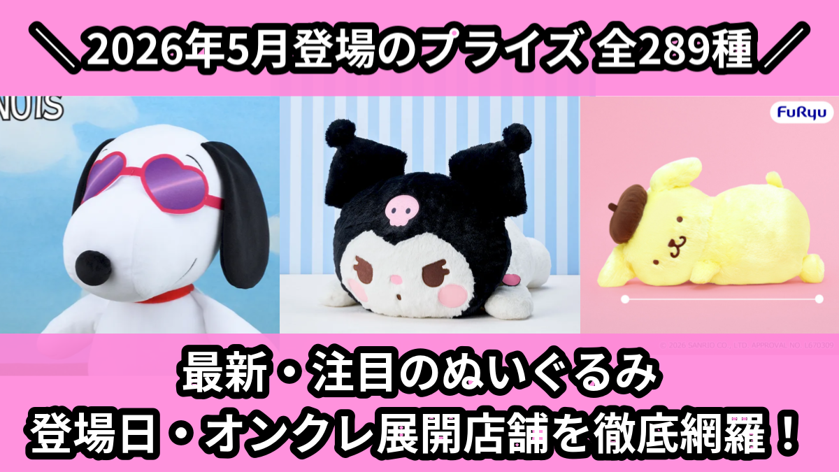 【2026年5月／全289種】新作プライズぬいぐるみ・マスコット入荷予定カレンダー｜クレーンゲーム景品まとめ【オンクレ】