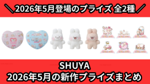 SHUYA 2026年5月の新作プライズまとめ