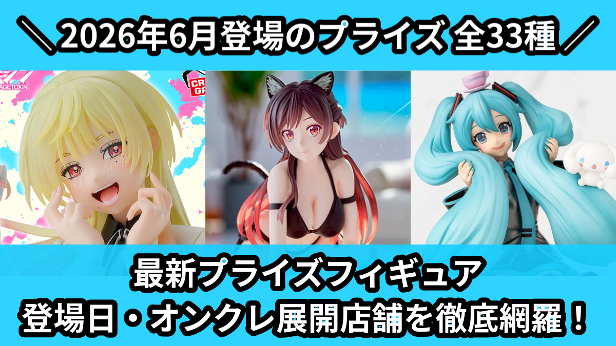 最新プライズフィギュア24個まとめ 2026年6月／全33種】新作プライズフィギュア入荷予定カレンダー
