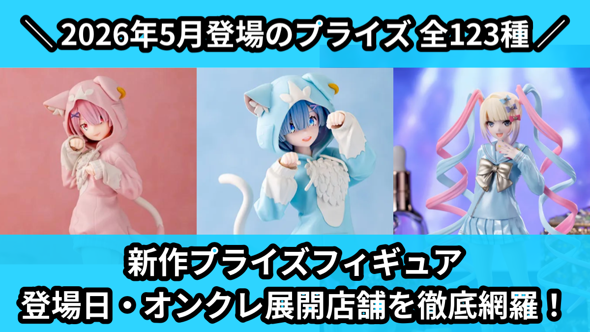 新作プライズフィギュア 登場日・オンクレ展開店舗を徹底網羅！