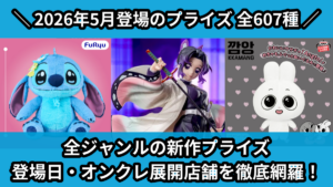 全ジャンルの新作プライズ 登場日・オンクレ展開店舗を徹底網羅