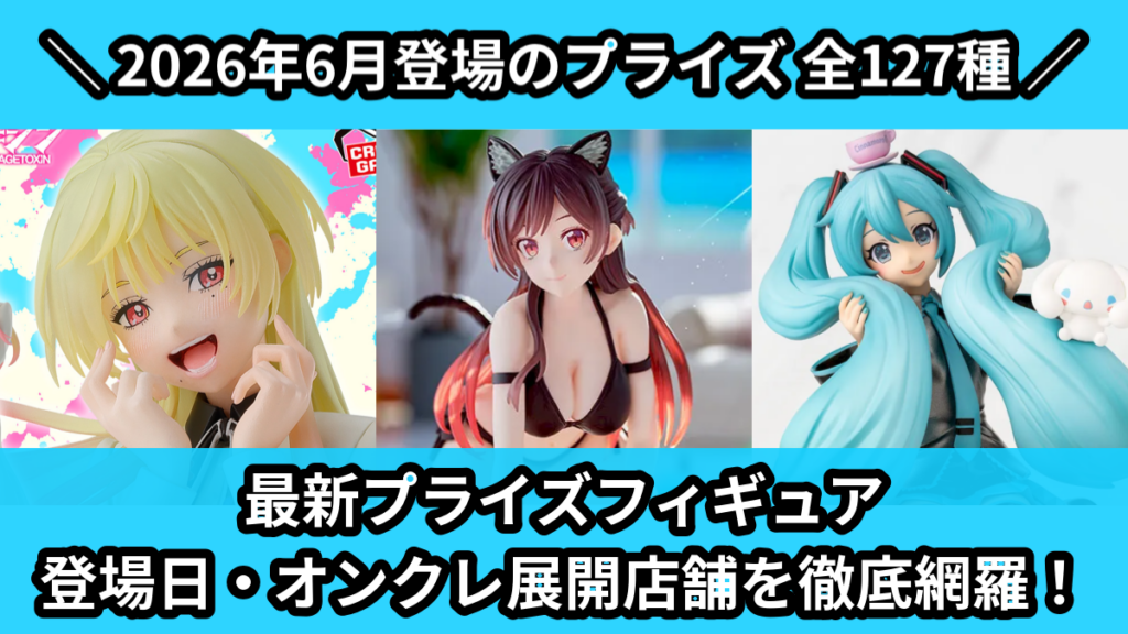 最新プライズフィギュア 登場日・オンクレ展開店舗を徹底網羅！