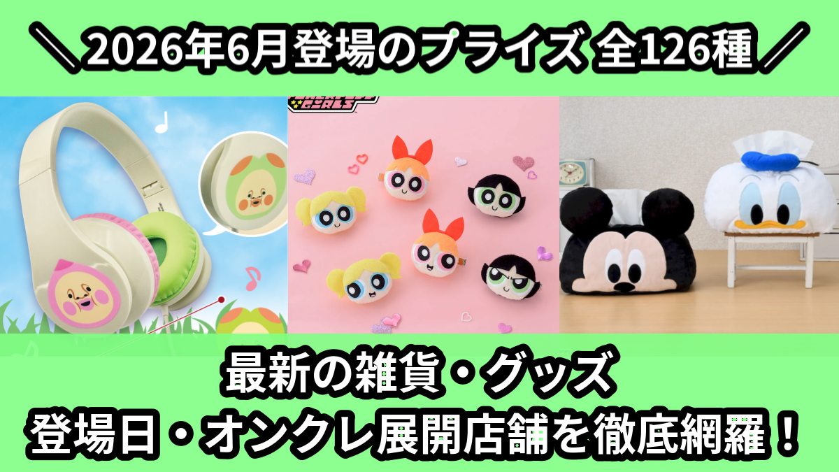 【2026年6月／全126種】新作プライズ雑貨・アクリルグッズ入荷予定カレンダー｜クレーンゲーム景品まとめ【オンクレ】