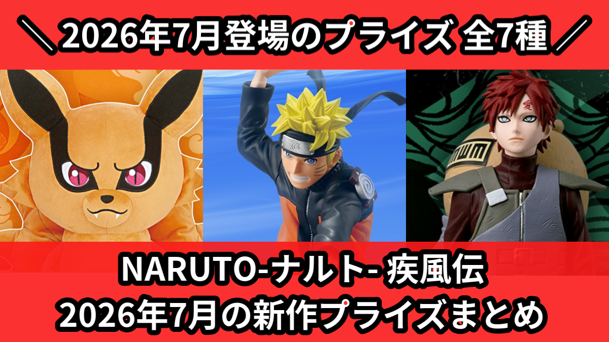 ナルト／全7種】2026年7月の新作プライズ登場予定まとめ｜フィギュア