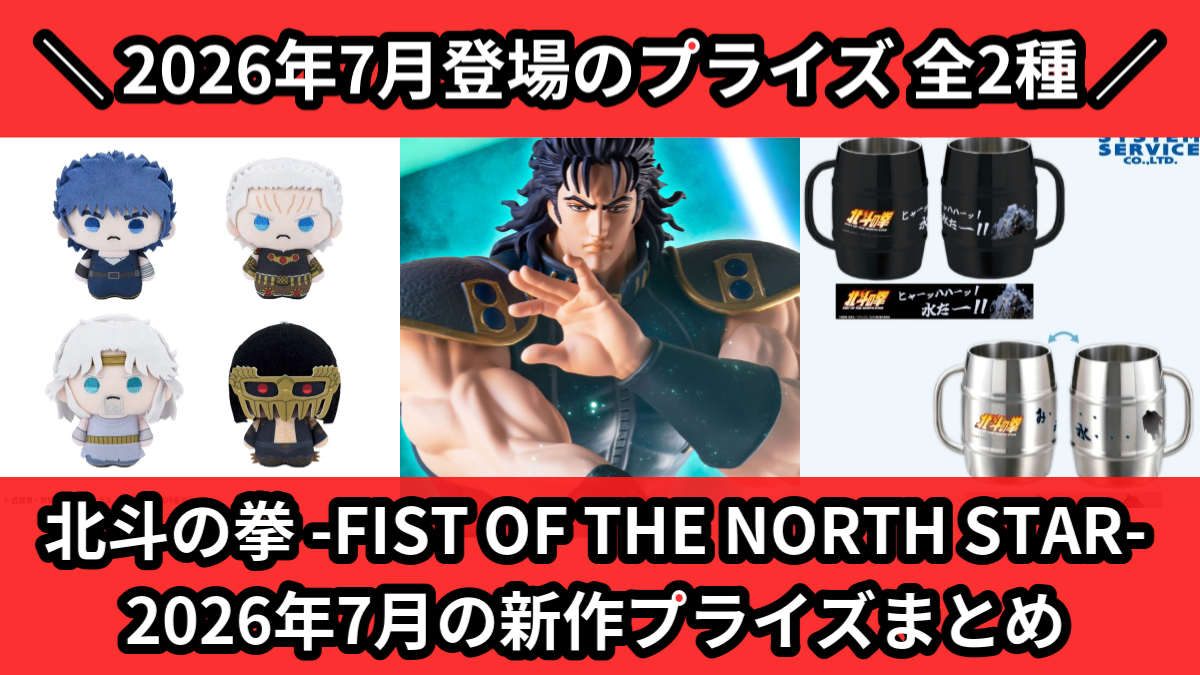 プライズ 景品 まとめ 北斗の拳／全2種】2026年7月の新作プライズ登場予定まとめ｜フィギュア