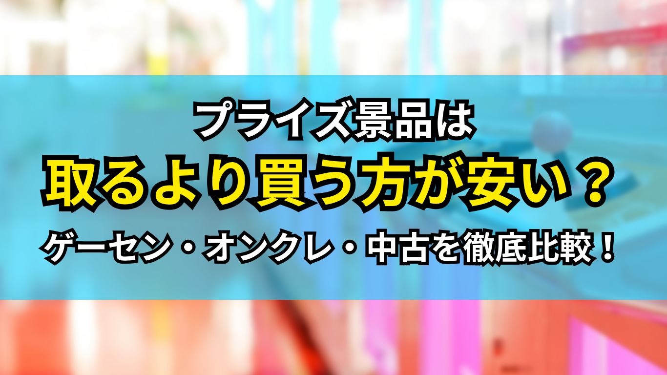 クレーンゲームの景品は買った方が安い？プライズを取る・買う・オンクレで徹底比較！_アイキャッチ画像