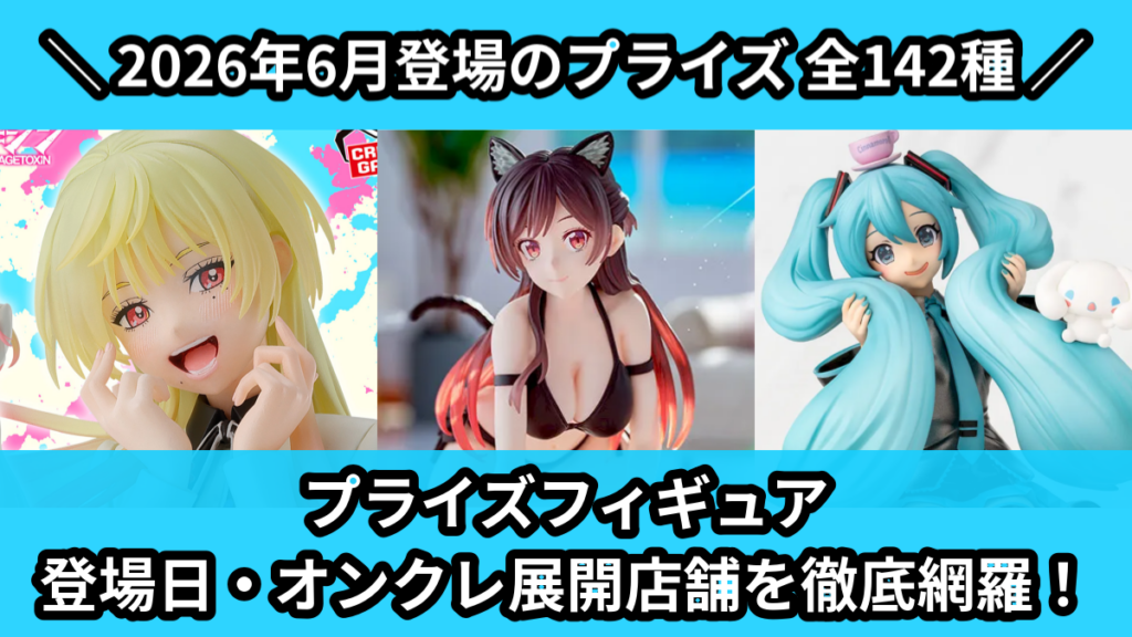 プライズフィギュア 登場日・オンクレ展開店舗を徹底網羅！