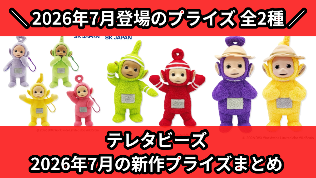 テレタビーズ／全2種】2026年7月の新作プライズ登場予定まとめ