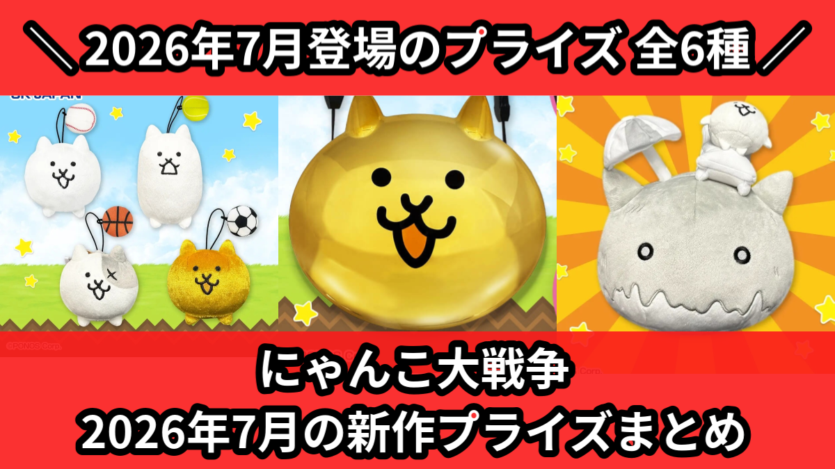 にゃんこ大戦争／全6種】2026年7月の新作プライズ登場予定まとめ