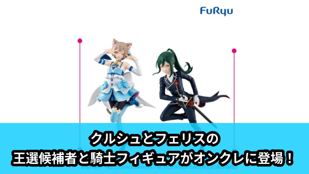 【アイキャッチ】Re:ゼロから始める異世界生活王選候補者と騎士フィギュアークルシュ陣営ー（クルシュ, フェリス）のオンクレ・プライズ景品
