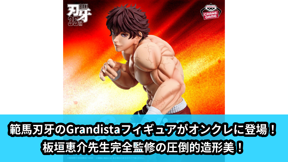 刃牙道】範馬刃牙のGrandistaフィギュアがオンクレに登場！板垣恵介