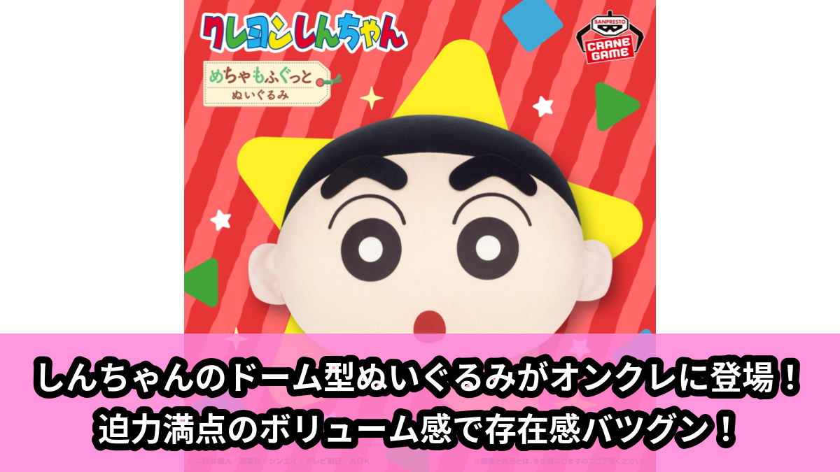 【アイキャッチ】クレヨンしんちゃん めちゃもふぐっと ドーム型ぬいぐるみ~しんちゃん~(しんちゃん)のオンクレ・プライズ景品