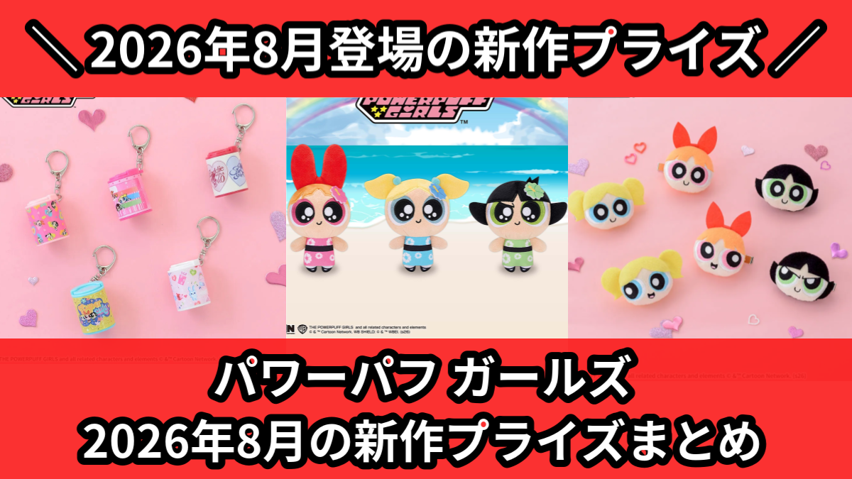 パワーパフ ガールズ 2026年8月の新作プライズまとめ