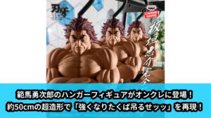 刃牙道／全2種】2026年10月の新作プライズ登場予定まとめ｜フィギュア