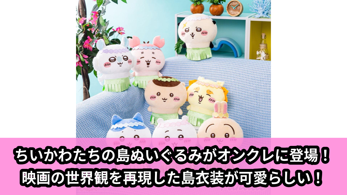 【アイキャッチ】映画ちいかわ 人魚の島のひみつ 島へようこそ!!ぬいぐるみ（ちいかわ, ハチワレ, うさぎ, くりまんじゅう, シーサー, ラッコ, モモンガ, カニ）のオンクレ・プライズ景品