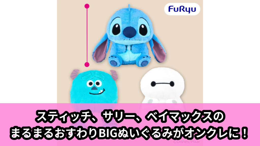 【アイキャッチ】ディズニー＆ピクサーキャラクター まるまるおすわりBIGぬいぐるみ（スティッチ, サリー, ベイマックス）のオンクレ・プライズ景品