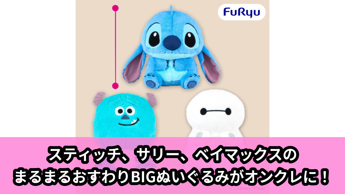 【アイキャッチ】ディズニー&ピクサーキャラクター まるまるおすわりBIGぬいぐるみ(スティッチ, サリー, ベイマックス)のオンクレ・プライズ景品