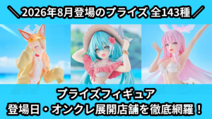 プライズフィギュア 登場日・オンクレ展開店舗を徹底網羅！