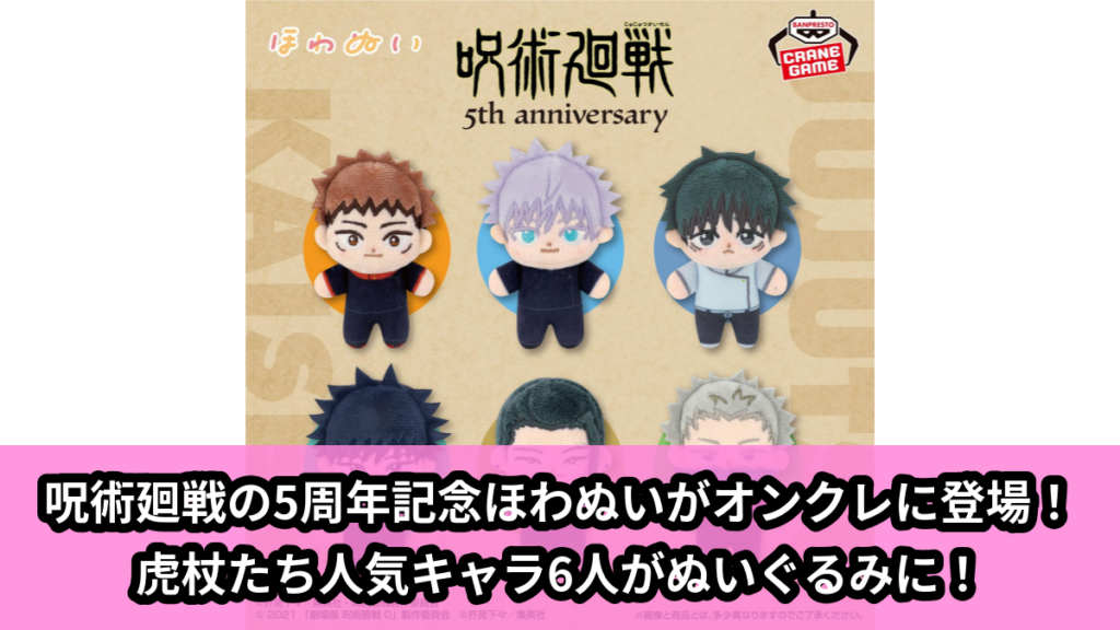 【アイキャッチ】アニメ『呪術廻戦』5周年 ほわぬい（虎杖悠仁, 伏黒 恵, 五条 悟, 夏油 傑, 乙骨憂太, 狗巻 棘）のオンクレ・プライズ景品