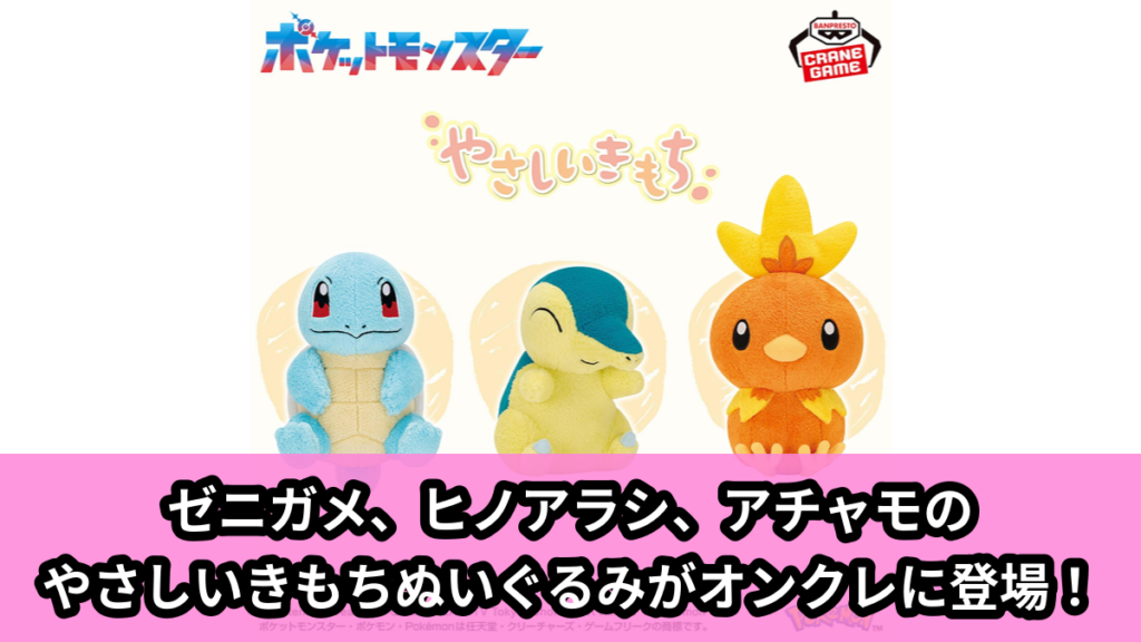 【アイキャッチ】ポケットモンスター やさしいきもち ぬいぐるみ～ゼニガメ・ヒノアラシ・アチャモ～（ゼニガメ, ヒノアラシ, アチャモ）のオンクレ・プライズ景品