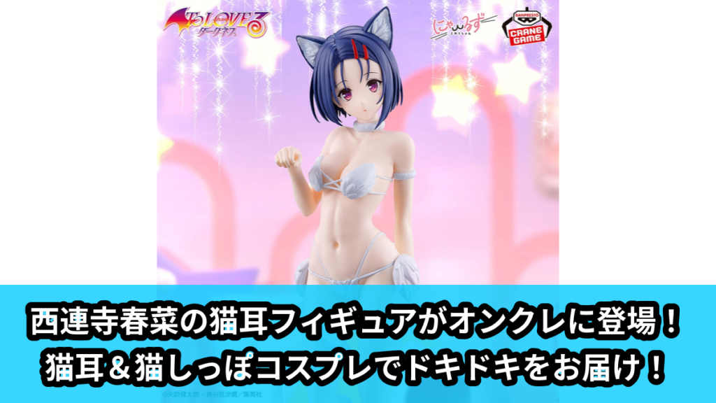 【アイキャッチ】To LOVEる-とらぶる-ダークネス にゃーるずこれくしょん 西連寺 春菜（西連寺 春菜）のオンクレ・プライズ景品