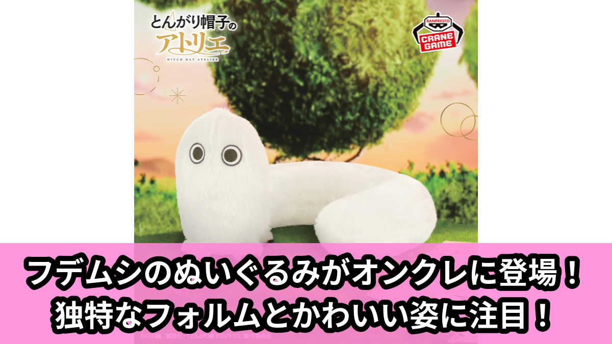 【アイキャッチ】とんがり帽子のアトリエ フデムシぬいぐるみ(フデムシ)のオンクレ・プライズ景品