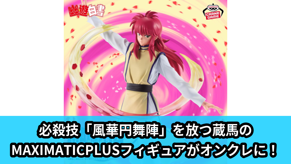 【アイキャッチ】幽☆遊☆白書 MAXIMATICPLUS KURAMA(蔵馬)のオンクレ・プライズ景品