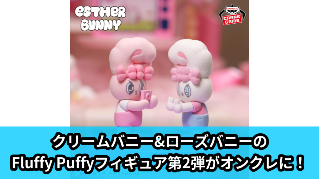 【アイキャッチ】エスターバニー Fluffy Puffy vol.2（クリームバニー, ローズバニー）のオンクレ・プライズ景品