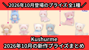 Kushurme 2026年10月の新作プライズまとめ