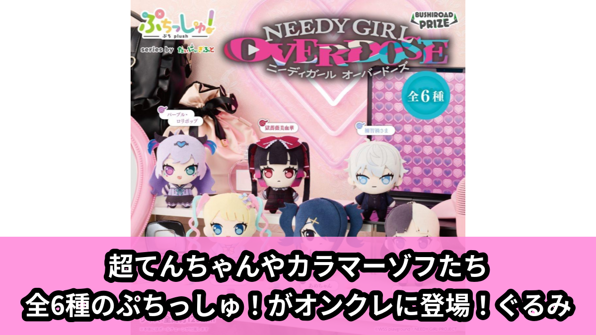 【アイキャッチ】ぷちっしゅ! NEEDY GIRL OVERDOSE(超絶最かわてんしちゃん(超てんちゃん), あめちゃん, かちぇ, 猛毒電波少女☆パープル・ロリポップ, 獄薔薇美血華, 禰智禍さま)のオンクレ・プライズ景品